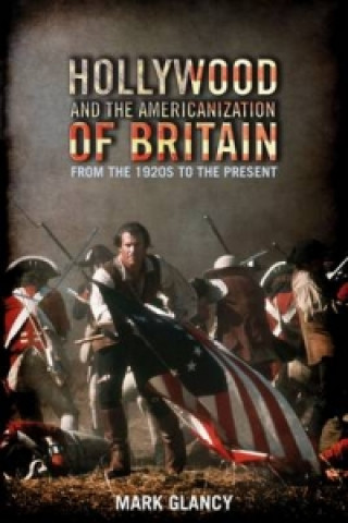 Buch Hollywood and the Americanization of Britain Mark Glancy