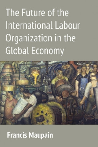 Carte Future of the International Labour Organization in the Global Economy Francis Maupain