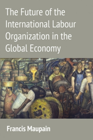 Könyv Future of the International Labour Organization in the Global Economy Francis Maupain