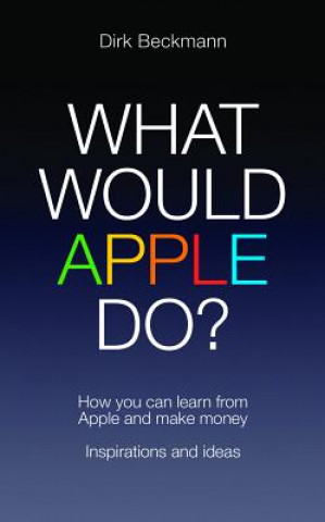 Kniha What Would Apple Do? Dirk Beckmann
