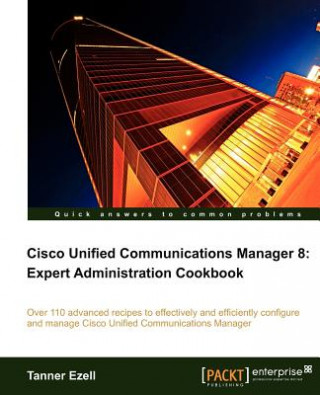 Carte Cisco Unified Communications Manager 8: Expert Administration Cookbook Tanner Ezell