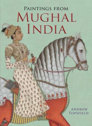 Carte Paintings from Mughal India Andrew Topsfield