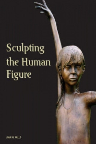 Kniha Sculpting the Human Figure John Mills