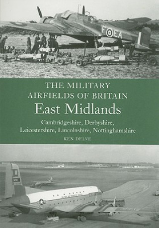 Könyv Military Airfields of Britain: East Midlands Ken Delve