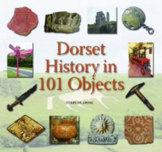 Książka Dorset History in 101 Objects Terry Hearing