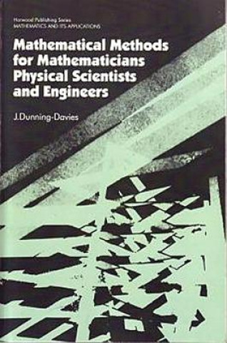 Carte Mathematical Methods for Mathematicians, Physical Scientists and Engineers J Dunning-Davies