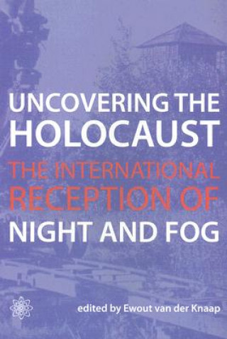 Kniha Uncovering the Holocaust - The International Reception of Night and Fog Ewout Van Der Knaap