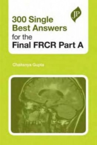 Carte 300 Single Best Answers for the Final FRCR Part A Chaitanya Gupta