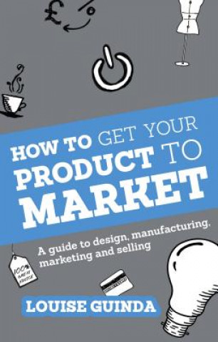 Knjiga How to Get Your Product to Market Louise Guinda