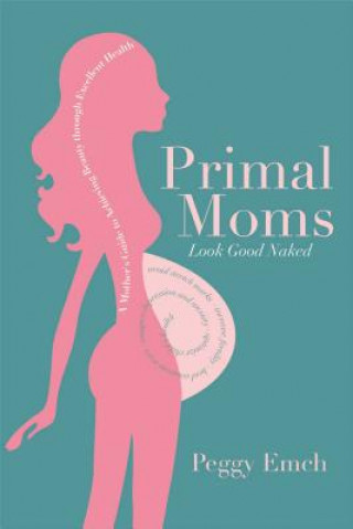 Kniha Primal Mums Look Good Naked Peggy Emch
