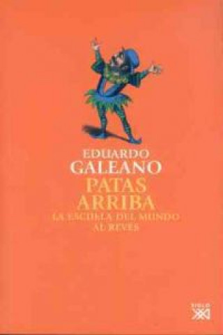 Könyv Patas Arriba (La Escuela Del Mundo Al Reves) Eduardo Galeano