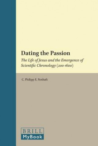 Carte Dating the Passion C Philipp E Nothaft