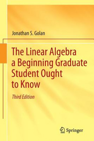 Könyv Linear Algebra a Beginning Graduate Student Ought to Know Jonathan S Golan