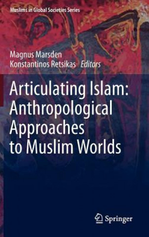 Kniha Articulating Islam: Anthropological Approaches to Muslim Worlds Magnus Marsden