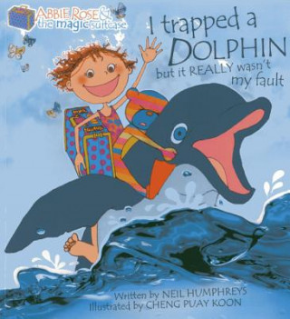 Книга Abbie Rose and the Magic Suitcase: I Trapped a Dolphin but It Really Wasn't My Fault Neil Humphreys