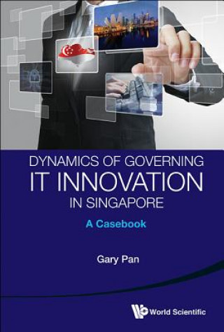 Carte Dynamics Of Governing It Innovation In Singapore: A Casebook Gary Pan