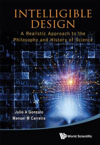 Kniha Intelligible Design: A Realistic Approach To The Philosophy And History Of Science Julio A Gonzalo