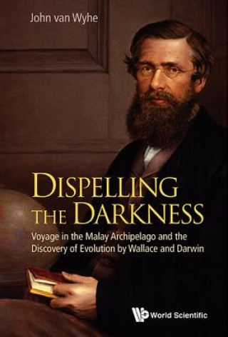 Könyv Dispelling The Darkness: Voyage In The Malay Archipelago And The Discovery Of Evolution By Wallace And Darwin John van Wyhe