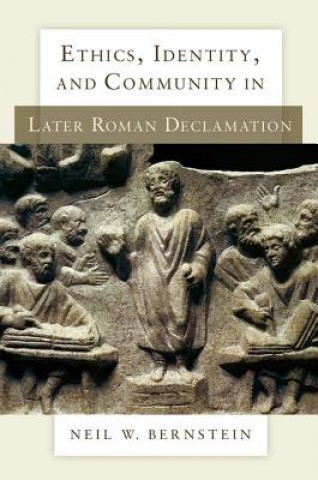 Carte Ethics, Identity, and Community in Later Roman Declamation Neil W Bernstein