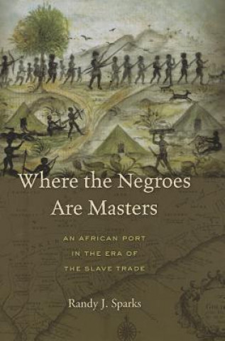 Book Where the Negroes Are Masters Randy J Sparks