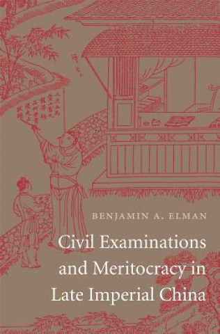 Könyv Civil Examinations and Meritocracy in Late Imperial China Benjamin A Elman
