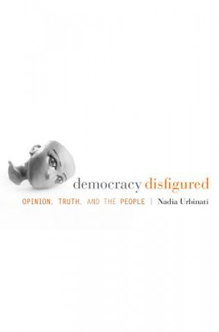 Kniha Democracy Disfigured Nadia Urbinati