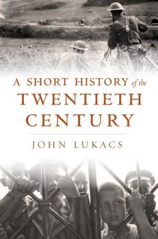Carte Short History of the Twentieth Century John Lukacs