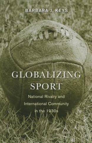 Carte Globalizing Sport Barbara J Keys