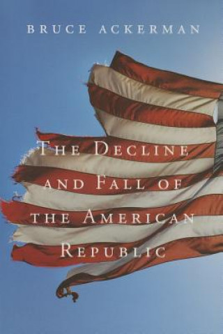 Könyv Decline and Fall of the American Republic Bruce Ackerman