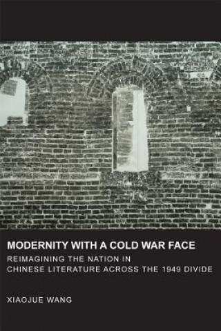 Kniha Modernity with a Cold War Face Xiaojue Wang