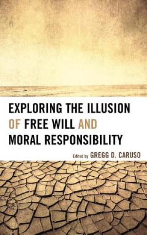 Könyv Exploring the Illusion of Free Will and Moral Responsibility Gregg D Caruso
