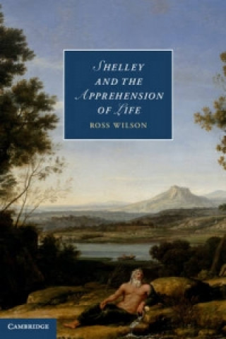 Kniha Shelley and the Apprehension of Life Ross Wilson