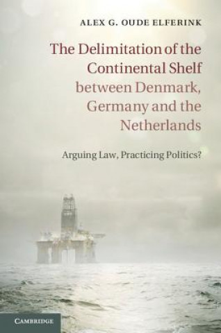 Kniha Delimitation of the Continental Shelf between Denmark, Germany and the Netherlands Alex G Oude Elferink