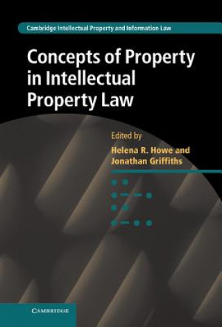 Kniha Concepts of Property in Intellectual Property Law Helena Howe & Jonathan Griffiths