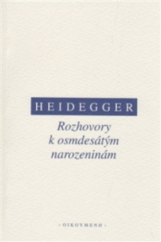 Kniha ROZHOVORY K OSMDESÁTÝM NAROZENINÁM Martin Heidegger