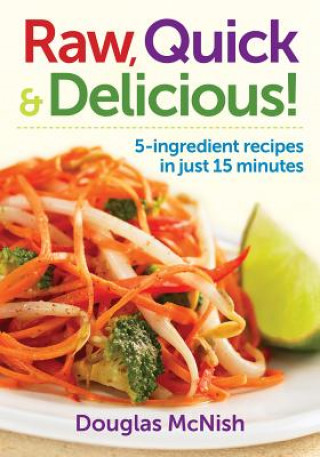 Kniha Raw, Quick, and Delicious: 5-Ingredient Recipes in Just 15 Minutes Douglas McNish