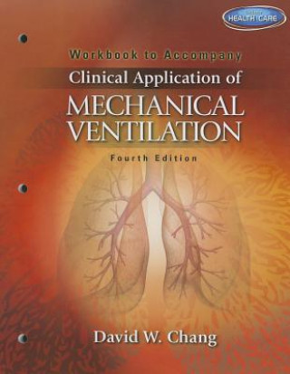 Knjiga Workbook for Chang's Clinical Application of Mechanical Ventilation, 4th David W Chang