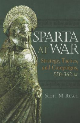 Könyv Sparta at War: Strategy, Tactics and Campaigns, 950-362 BC Dr Scott M Rusch
