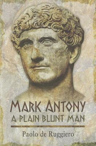 Книга Mark Antony: A Plain Blunt Man Paolo de Ruggiero