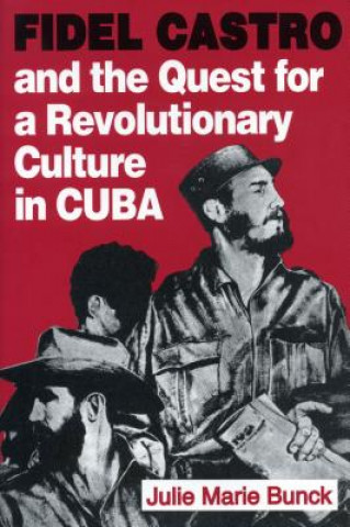 Carte Fidel Castro and the Quest for a Revolutionary Culture in Cuba Julie Marie Bunck