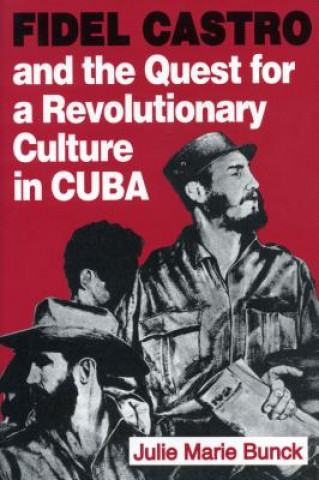 Kniha Fidel Castro and the Quest for a Revolutionary Culture in Cuba Julie Marie Bunck