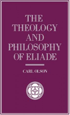 Könyv Theology and Philosophy of Eliade Carl Olson