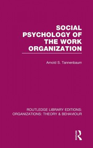 Kniha Social Psychology of the Work Organization (RLE: Organizations) Arnold S Tannenbaum