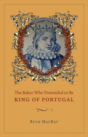 Carte Baker Who Pretended to Be King of Portugal Ruth MacKay