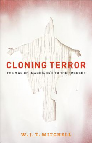 Carte Cloning Terror : The War of Images, 9/11 to the Present W. J. T. Mitchell
