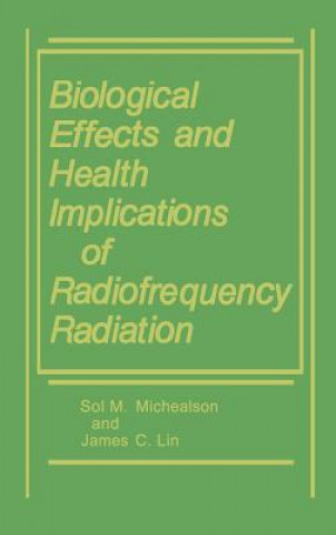 Kniha Biological Effects and Health Implications of Radiofrequency Radiation James C. Lin