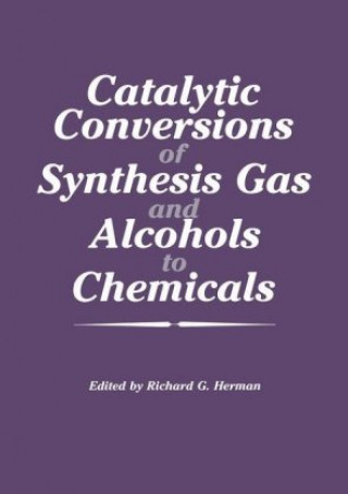 Carte Catalytic Conversions of Synthesis Gas and Alcohols to Chemicals Richard G. Herman