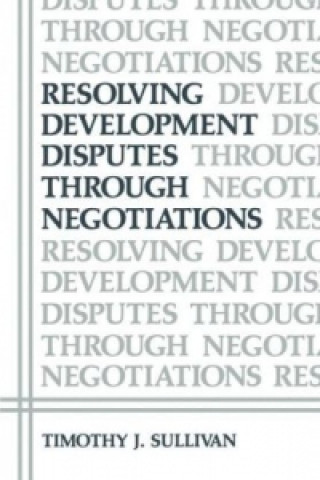 Książka Resolving Development Disputes Through Negotiations Timothy J. Sullivan