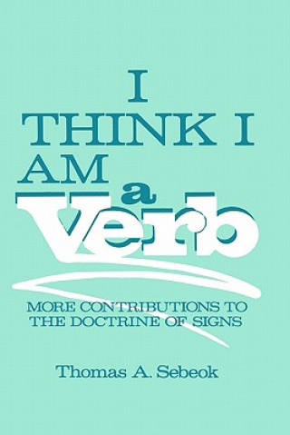 Книга I Think I Am a Verb Thomas A. Sebeok