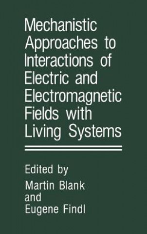 Książka Mechanistic Approaches to Interactions of Electric and Electromagnetic Fields with Living Systems Martin Blank